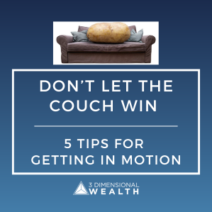 Don't Let the Couch Win - 5 Tips for Getting in Motion - Strengthen your Foundational Dimension and physical health this year